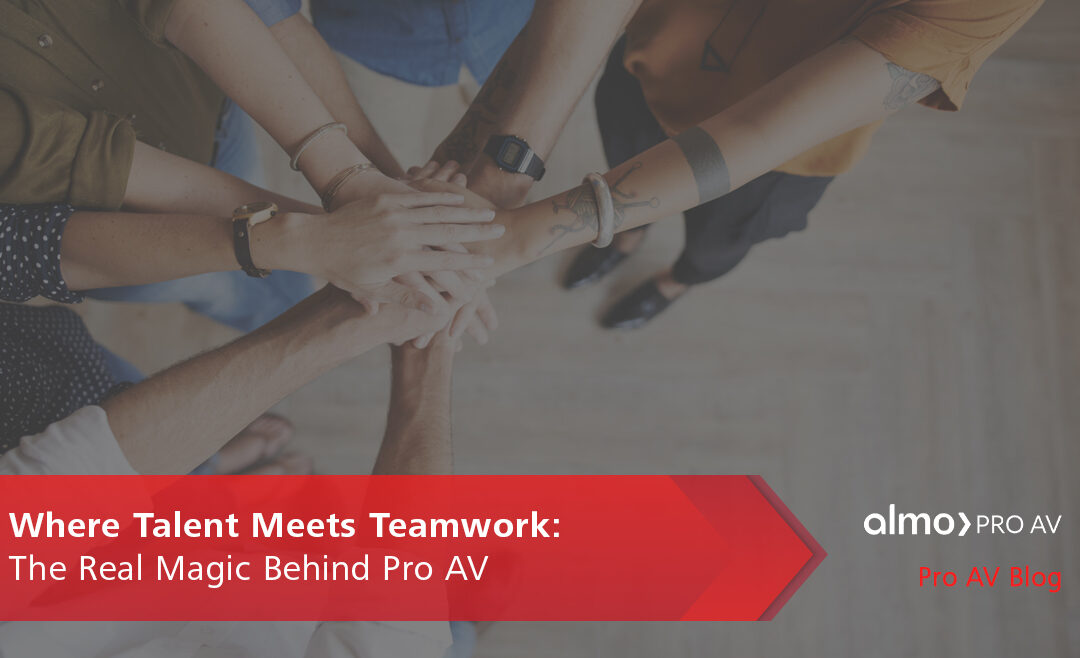 Where talent meets teamwork - the real magic behind pro av