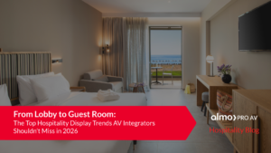 From Lobby to Guest Room: The Top Hospitality Display Trends AV Integrators Shouldn’t Miss in 2026